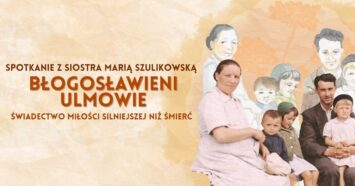 Błogosławieni Ulmowie – świadectwo miłości silniejszej niż śmierć